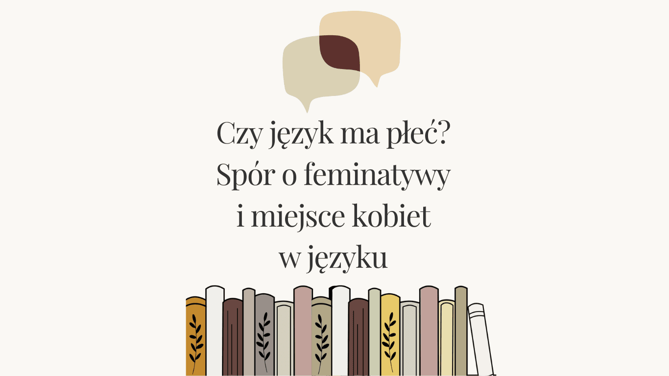 Czy język ma płeć? Spór o feminatywy i miejsce kobiet w języku