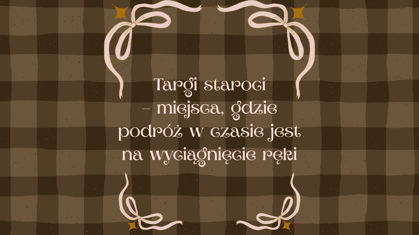 Targi staroci – miejsca, gdzie podróż w czasie jest na wyciagnięcie ręki