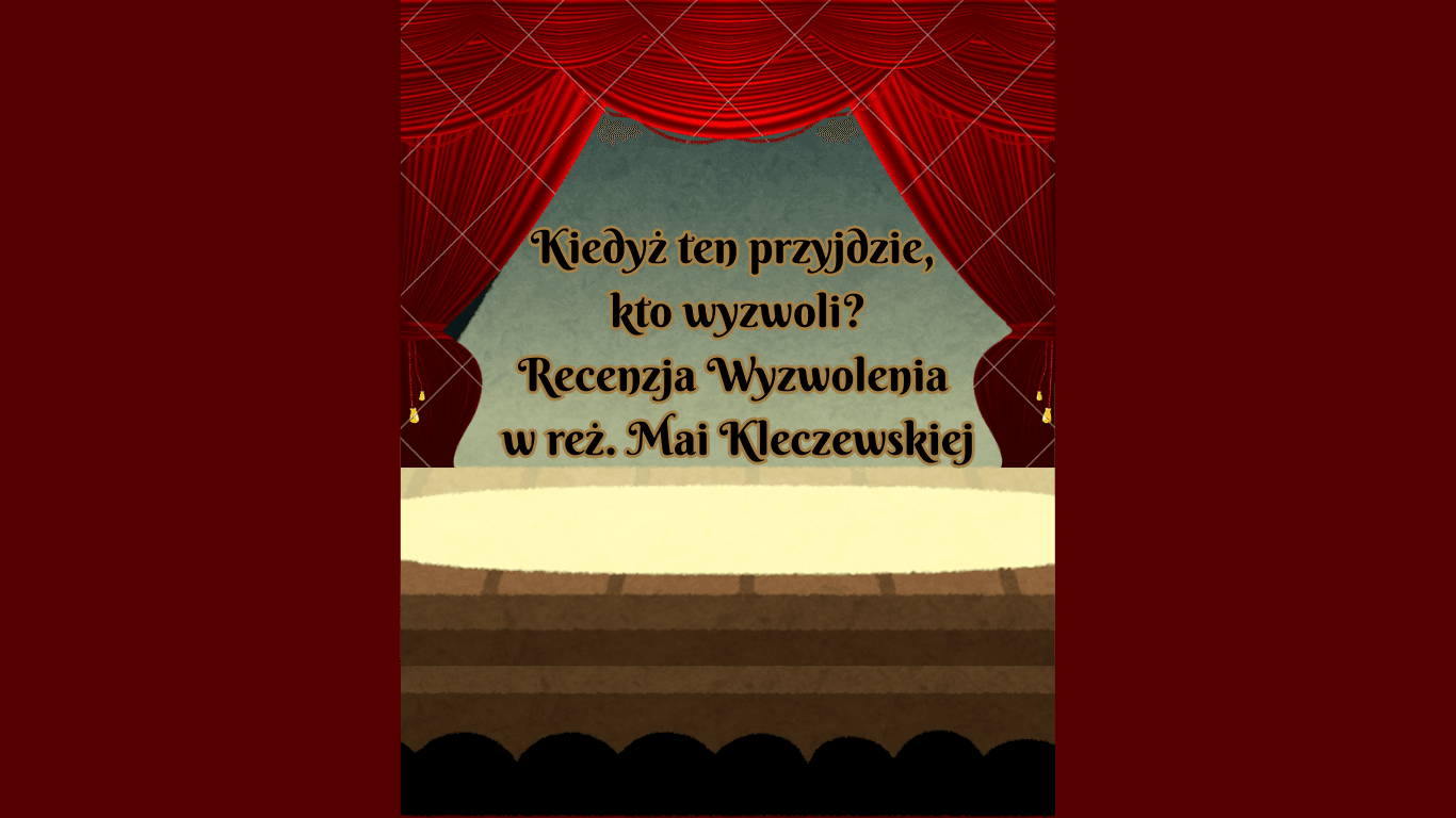 Kiedyż ten przyjdzie, kto wyzwoli? Recenzja Wyzwolenia w reż. Mai Kleczewskiej