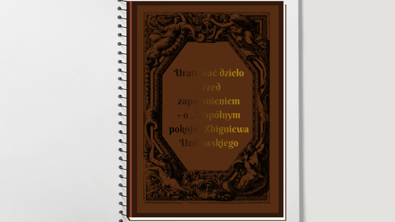 Uratować dzieło przed zapomnieniem – o „Wspólnym pokoju” Zbigniewa Uniłowskiego